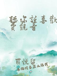 听你说喜欢我免费观看