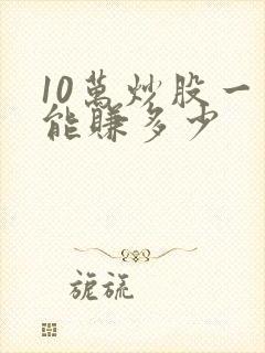 10万炒股一天能赚多少