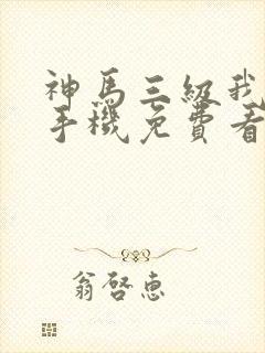 神马三级我不卡手机免费看