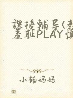 课后辅导(教室羞耻PLAY慎入)
