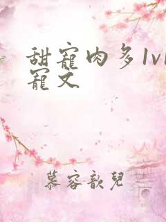 甜宠肉多1v1宠文