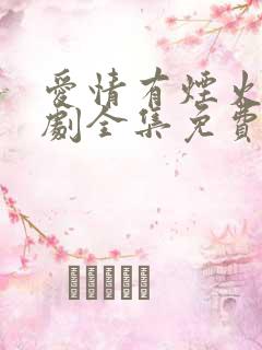 爱情有烟火电视剧全集免费观看