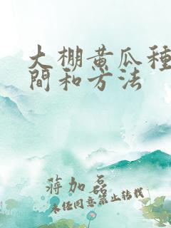 大棚黄瓜种植时间和方法