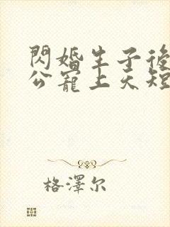 闪婚生子后被老公宠上天短剧合集