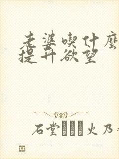 老婆吃什么药能提升欲望