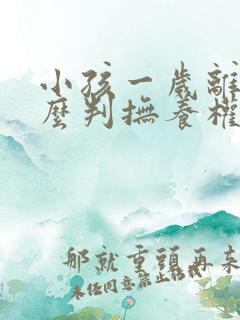 小孩一岁离婚怎么判抚养权