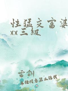 性猛交富婆╳xxx三级