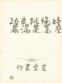 26岁跳绳时会尿漏是怎么回事