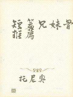短篇兄妹骨科文推荐