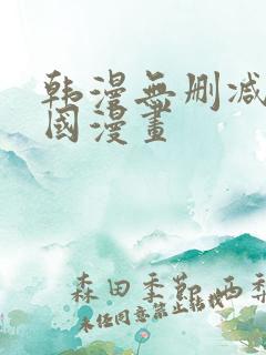韩漫无删减版韩国漫画