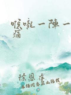喉咙一阵一阵的痛