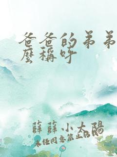 爸爸的弟弟该怎么称呼