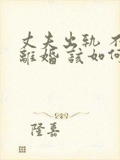 丈夫出轨 不想离婚 该如何挽回