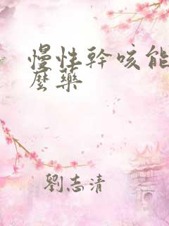 慢性干咳能吃什么药