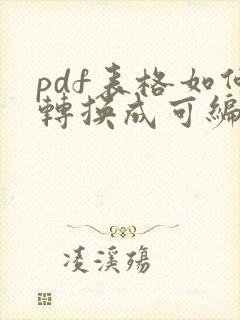 pdf表格如何转换成可编辑的表格
