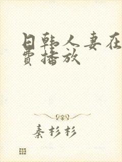 日韩人妻在线免费播放