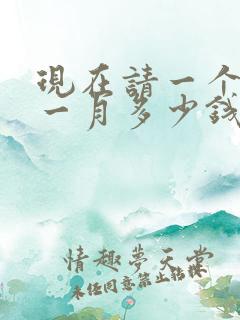 现在请一个保姆一月多少钱