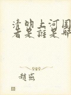 清明上河图的作者是谁是哪个朝代的