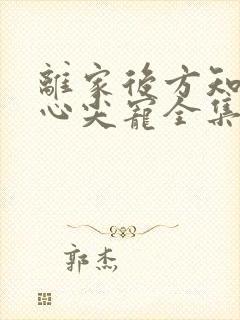 离家后方知我是心尖宠全集免费