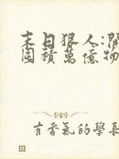 末日狠人:开局囤积万亿物资免费小说
