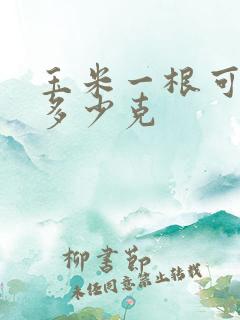 玉米一根可食用多少克