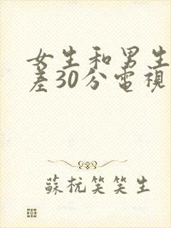 女生和男生一起差30分电视剧