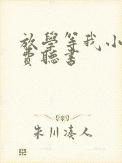放学等我小说免费听书
