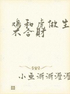 鸡和虎做生意合不合财