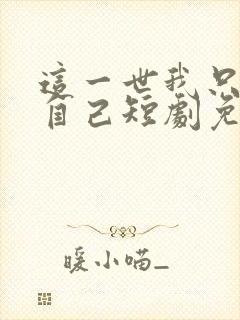 这一世我只取悦自己短剧免费观看