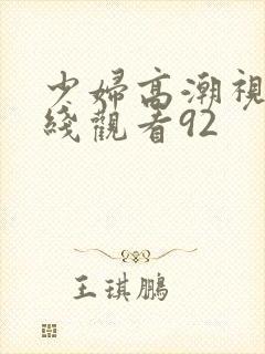 少妇高潮视频在线观看92