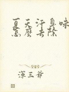 夏天汗臭味很重怎么去除