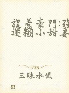 误惹豪门:强娶迷糊小甜妻