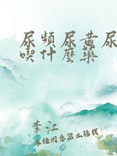 尿频尿黄尿不尽吃什么药