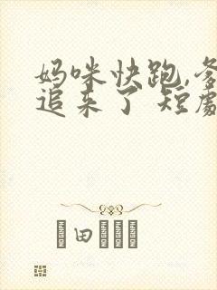妈咪快跑,爹地追来了 短剧