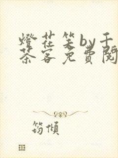 灯花笑by千山茶客免费阅读