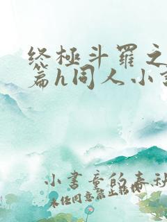 终极斗罗之堕落篇h同人小说