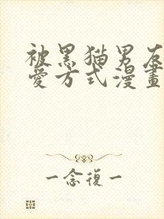 被黑猫男友的疼爱方式漫画