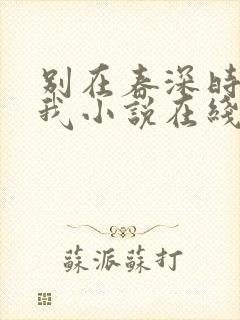 别在春深时想起我小说在线阅读
