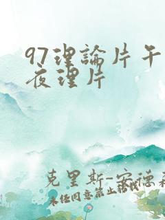 97理论片午伦夜理片