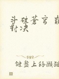 斗破苍穹 巅峰对决
