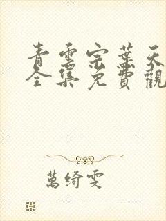 青云宗叶天短剧全集免费观看