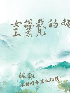女总裁的超级兵王叶凡
