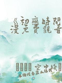 《初恋时间》动漫免费观看全集高清
