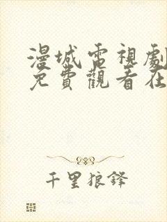 漫城电视剧全集免费观看在线观看