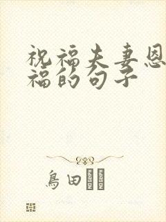 祝福夫妻恩爱幸福的句子