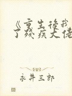 《重生后我嫁给了残疾大佬》