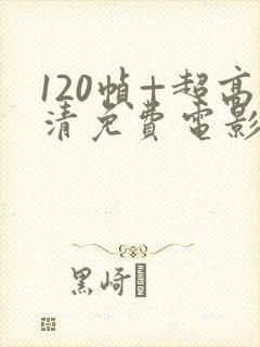 120帧+超高清免费电影