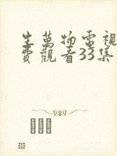 生万物电视剧免费观看33集完整版
