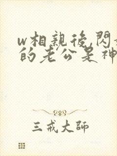 w相亲后,闪婚的老公是神秘大佬》