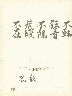不疯不狂不爱你在线观看韩剧免费